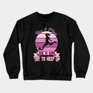 Soccer Yes I Play Like A Girl Womens Crewneck Sweatshirt